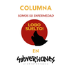 Logo #COLUMNA LOBO SUELTO EN SUBVERSIONES: Somos su enfermedad